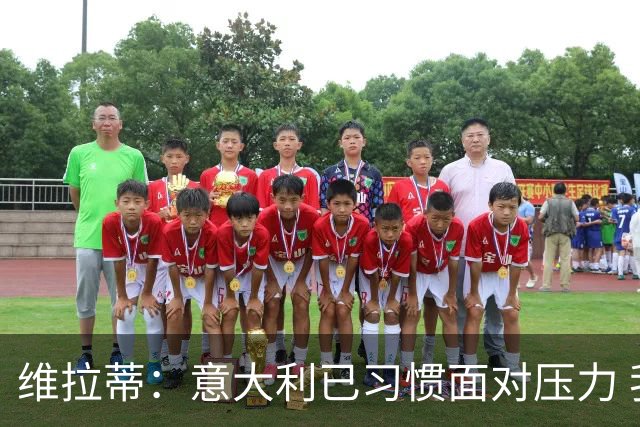 维拉蒂：意大利已习惯面对压力 我们该全力以赴