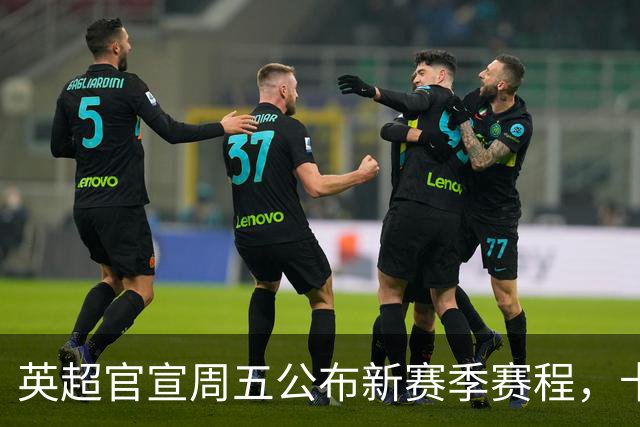 英超官宣周五公布新赛季赛程，卡里克表示争冠很乐观！自曝理想打法